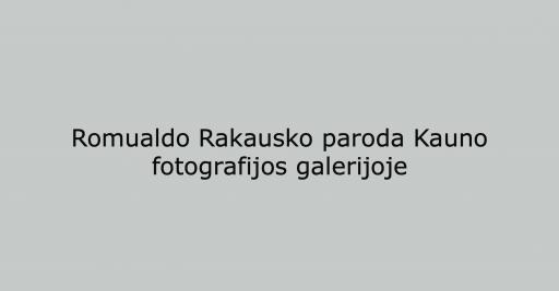 Romualdo Rakausko paroda Kauno fotografijos galerijoje 18:00