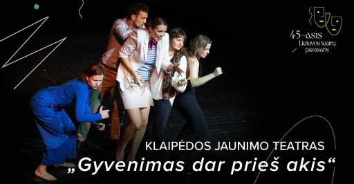 „Gyvenimas dar prieš akis“ | Lietuvos teatrų pavasaris