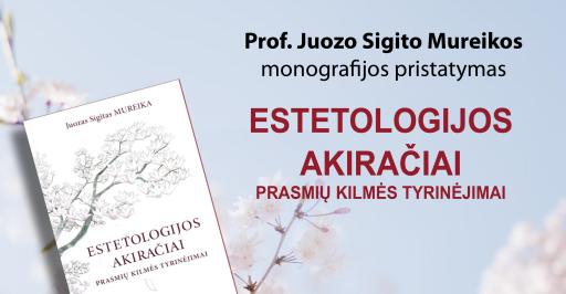 Prof. Juozo Sigito Mureikos monografijos „Estetologijos akiračiai. Prasmių kilmės tyrinėjimai“ sutiktuvės 13:30