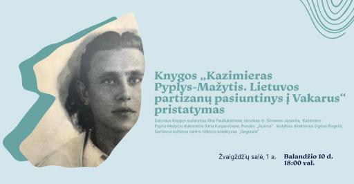 Knygos „Kazimieras Pyplys-Mažytis. Lietuvos partizanų pasiuntinys į Vakarus“ pristatymas 18:00