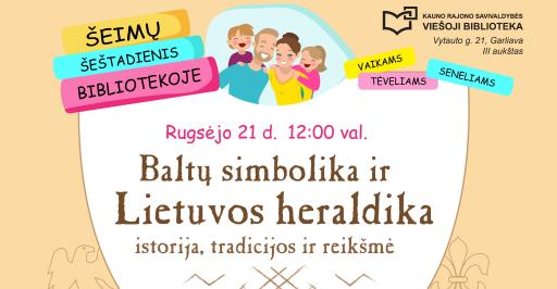 ŠEIMŲ ŠEŠTADIENIS BIBLIOTEKOJE: Baltų simbolika ir Lietuvos heraldika: istorija, tradicijos ir reikšmė 12:00