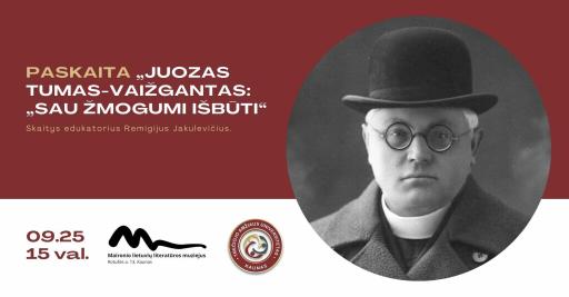 TAU paskaita „Juozas Tumas-Vaižgantas: „Sau žmogumi išbūti“ 15:00