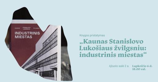 Knygos „Kaunas Stanislovo Lukošiaus žvilgsniu: industrinis miestas“ pristatymas